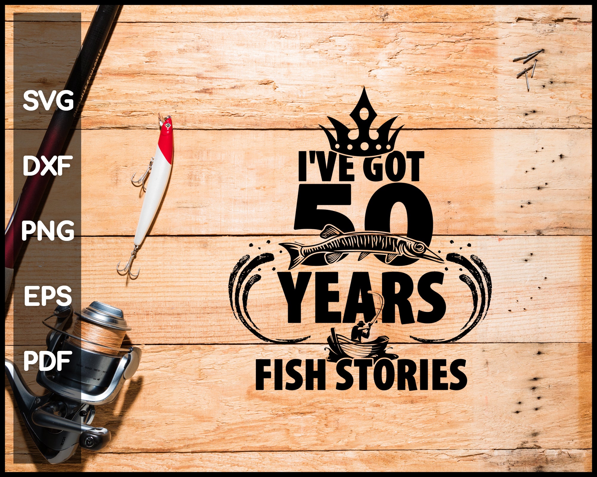 I Have Got 50 Years Worth Of Fish Stories Fishing Svg Creativedesignmaker
