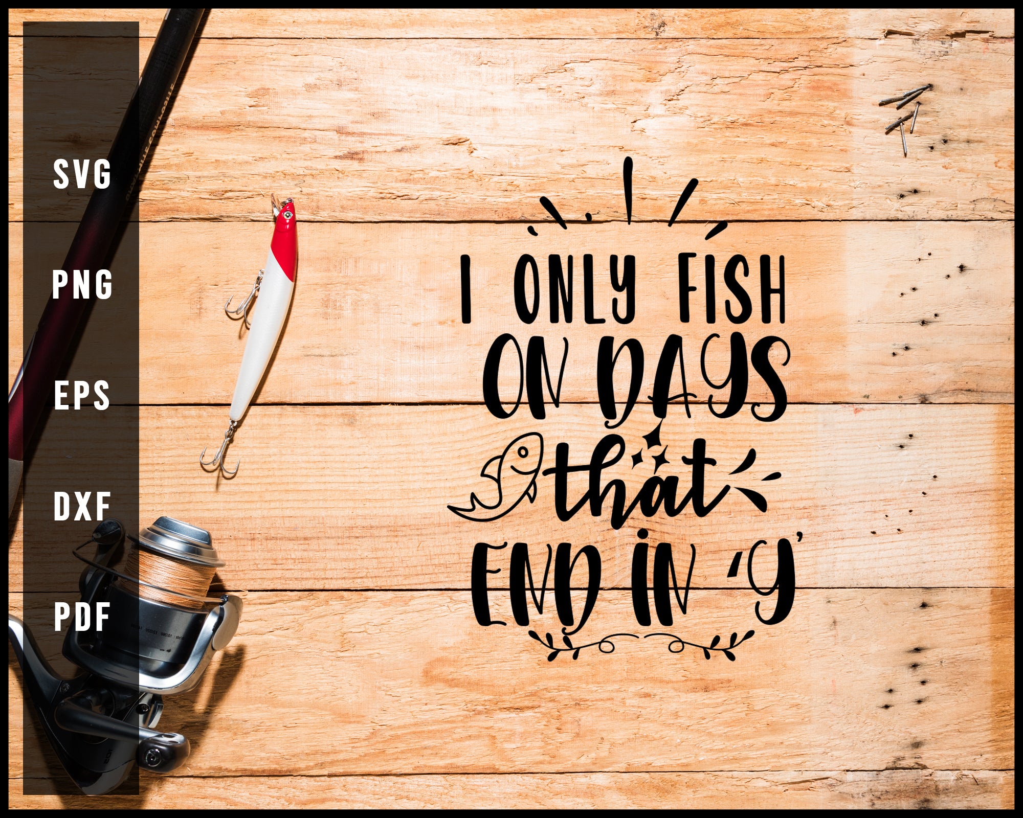 Download I Only Fish On Days That End In Y Fishing Cut File For Cricut Silhouette Svg Creativedesignmaker