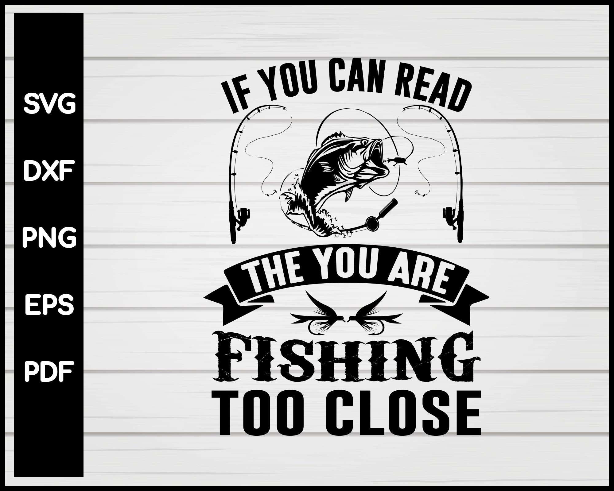 Download If You Can Read This You Are Fishing Too Close Svg Creativedesignmaker