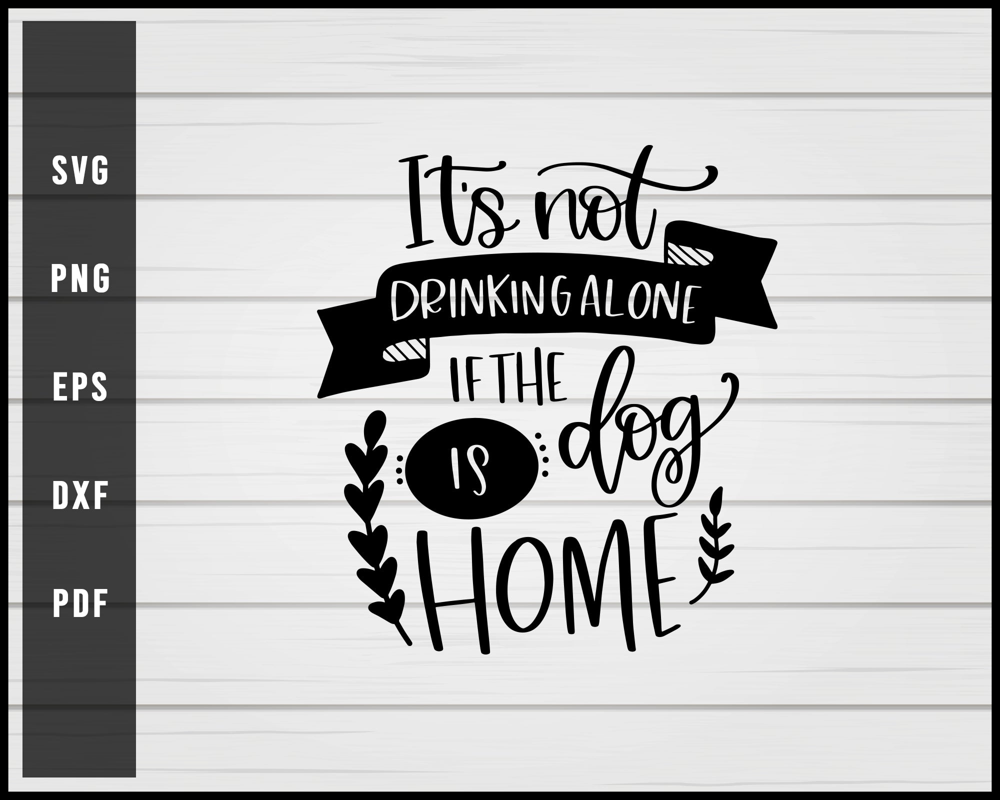 Download It S Not Drinking Alone If The Dog Is Home Svg Png Eps Silhouette Creativedesignmaker