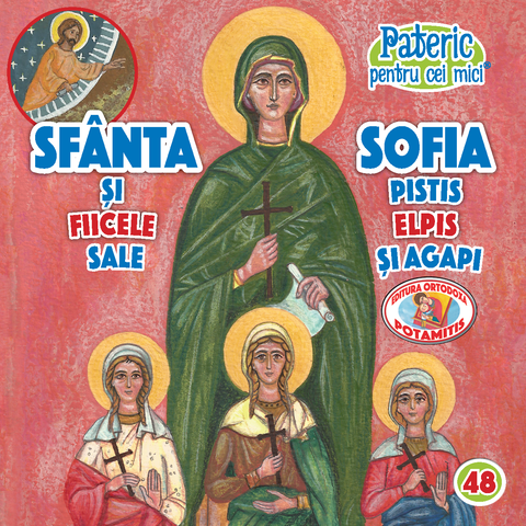 Sfânta Sofia și fiicele sale, Pistis, Elpis și Agapi - Pateric pentru cei mici 48 - Editura Ortodoxa Potamitis