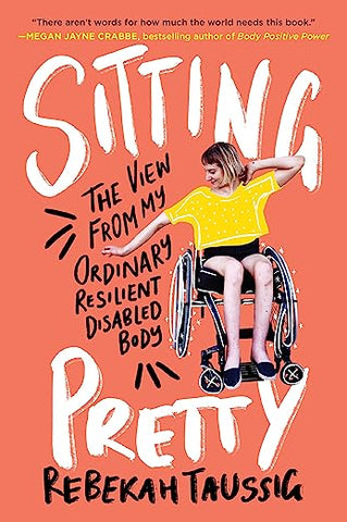 The cover of Rebekah Taussig's book "Sitting Pretty: The View From My Ordinary Resilient Disabled Body".