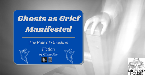 This is the in-blog photo of Ghosts as Grief Manifested, the Role of Ghosts in Fiction by Ginny Fite