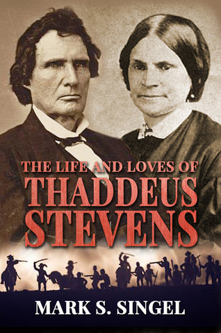 The Life and Loves of Thaddeus Stevens by Mark S Singel Book cover