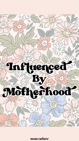 influenced by motherhood