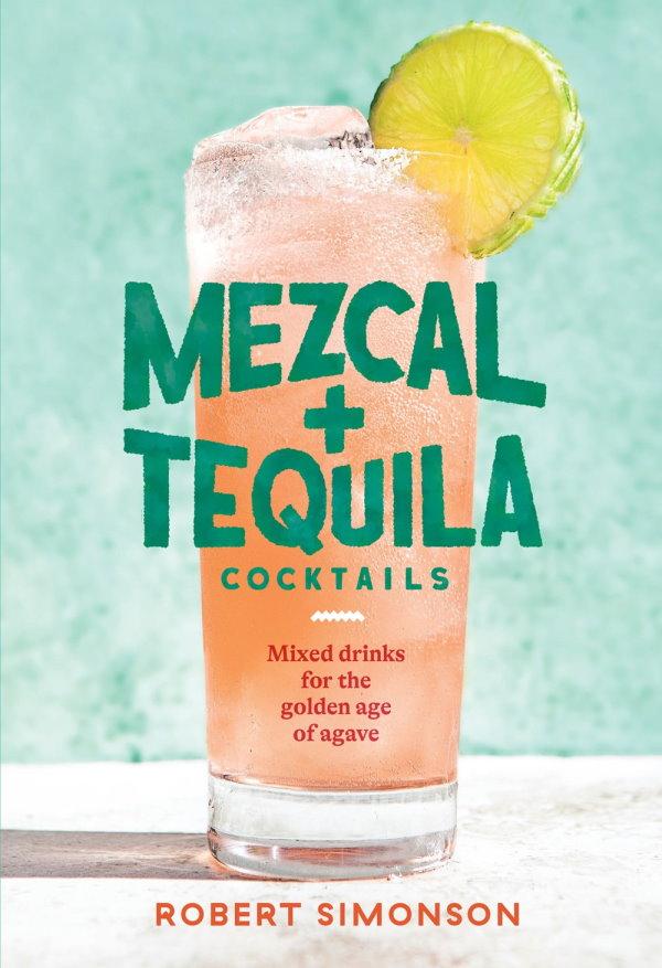 Mezcal and Tequila Cocktails: Mixed Drinks for the Golden Age of Agave Kitchen Arts Letters