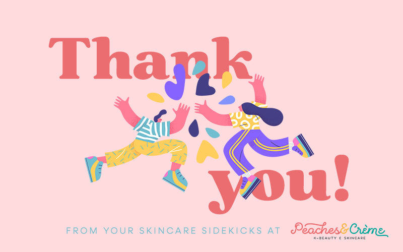 Thank you from your skincare sidekicks at Peaches&Creme