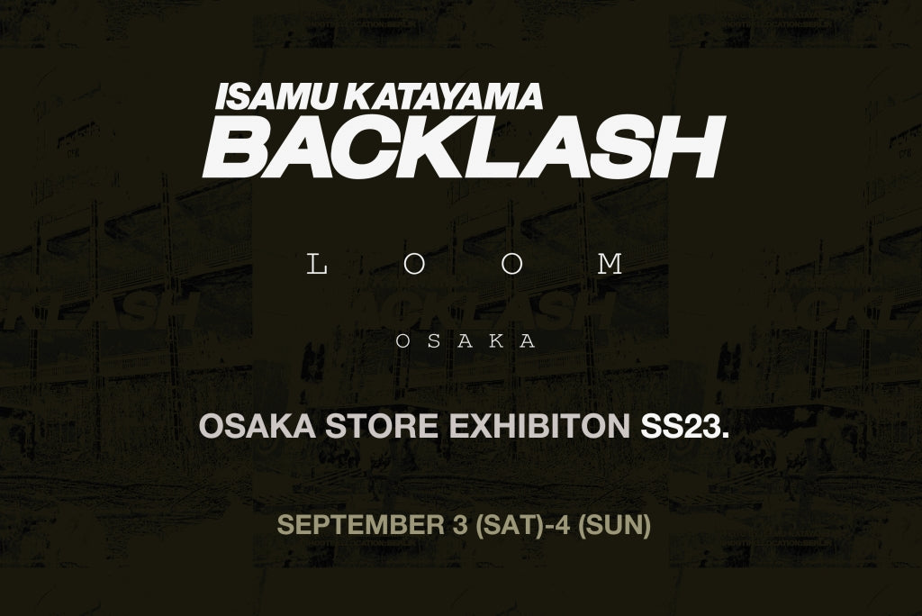 ▶BACKLASH × LOOM OSAKA Exhibition / Personal Order - SS23.