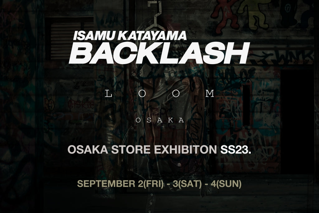 ▶BACKLASH × LOOM OSAKA Exhibition / Personal Order - SS23.