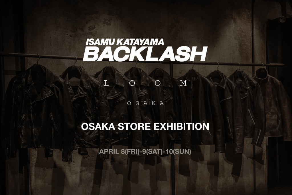 ISAMU KATAYAMA BACKLASH×LOOM OSAKA EXHIBITION 2022AW