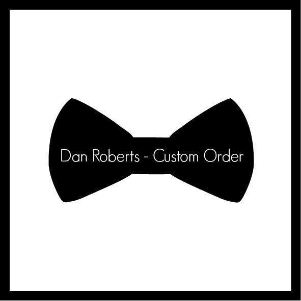 Custom Order - Dan Roberts