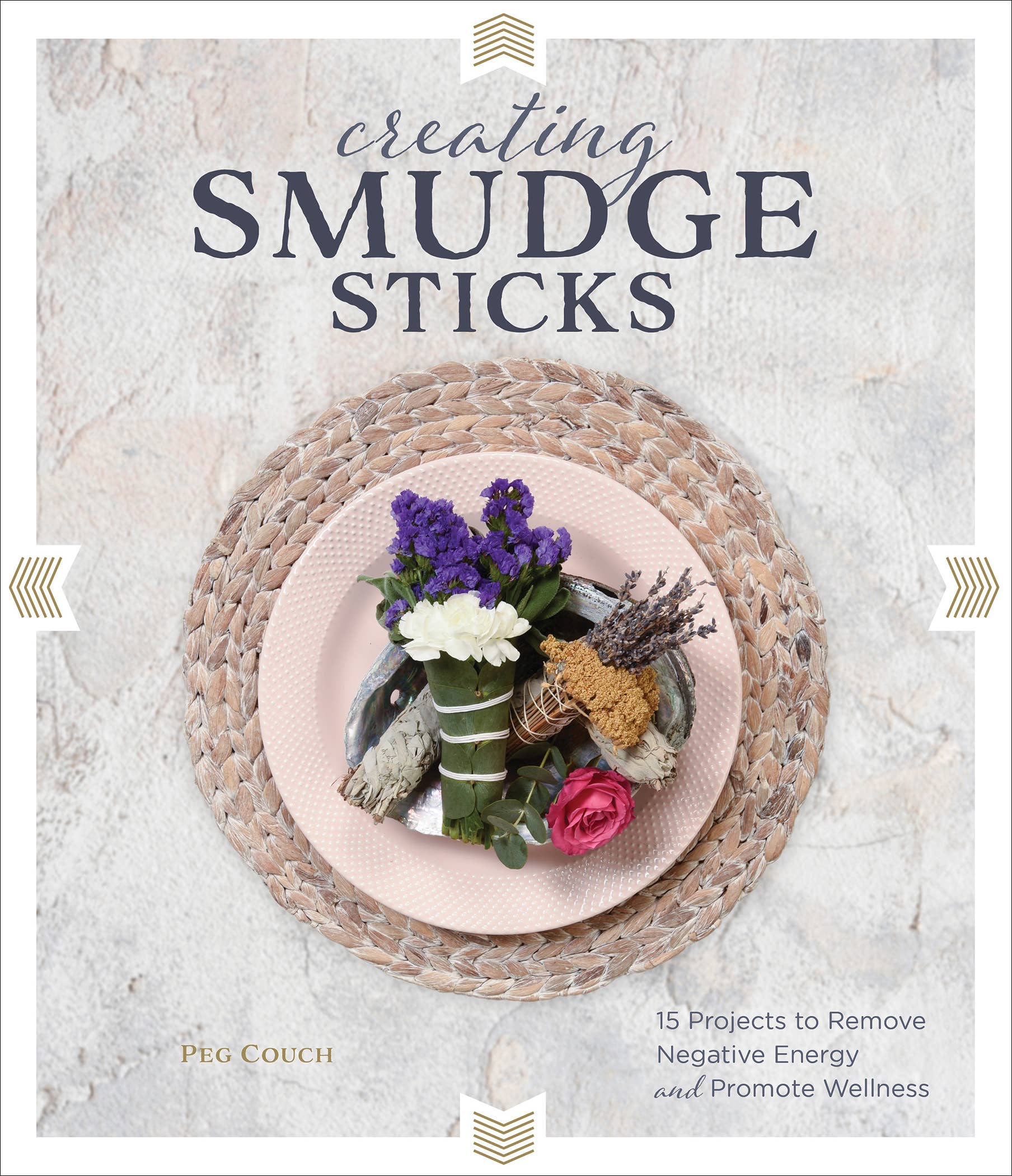 Creating Smudge Sticks:15 Projects to Remove Negative Energy