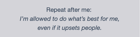 Quote - Repeat after me: I'm allowed to do what's best for me, even if it upsets people.