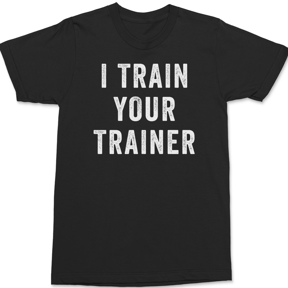 I Trained Your Trainer T-Shirt – Textual Tees