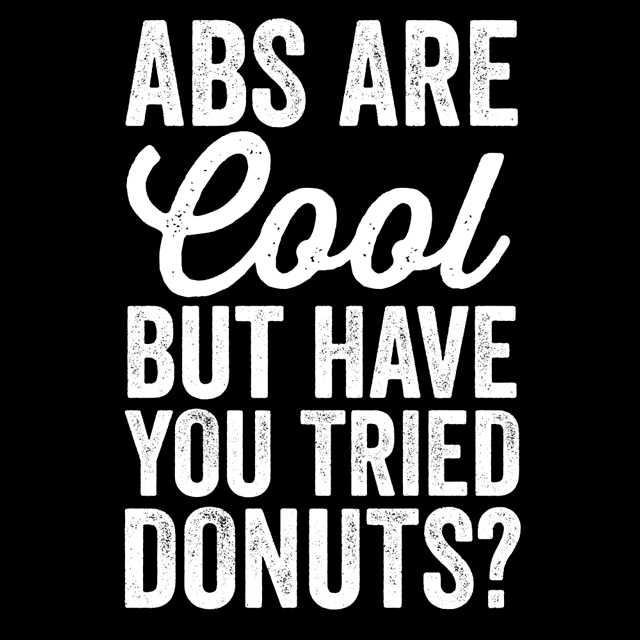 Abs Are Cool But Have You Tried Donuts T Shirt Textual Tees 