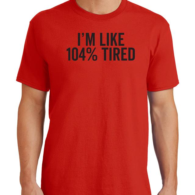 Im Like 104% Tired T-Shirt Mens T-Shirt - Textual Tees