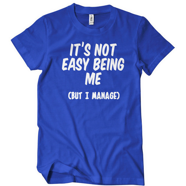 It's Not Easy Being Me But I Manage T-Shirt Mens T-Shirt - Textual Tees