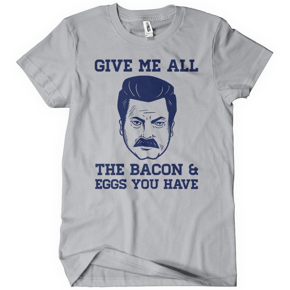 Give Me All The Bacon and Eggs You Have Ron Swanson T-Shirt – Textual Tees