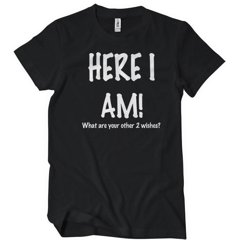 t-shirts-here-i-am-what-are-your-other-2-wishes-2_1024x1024.jpg?v ...