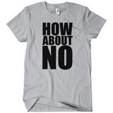 How About No T-Shirt Funny Text Tee | Textual Tees