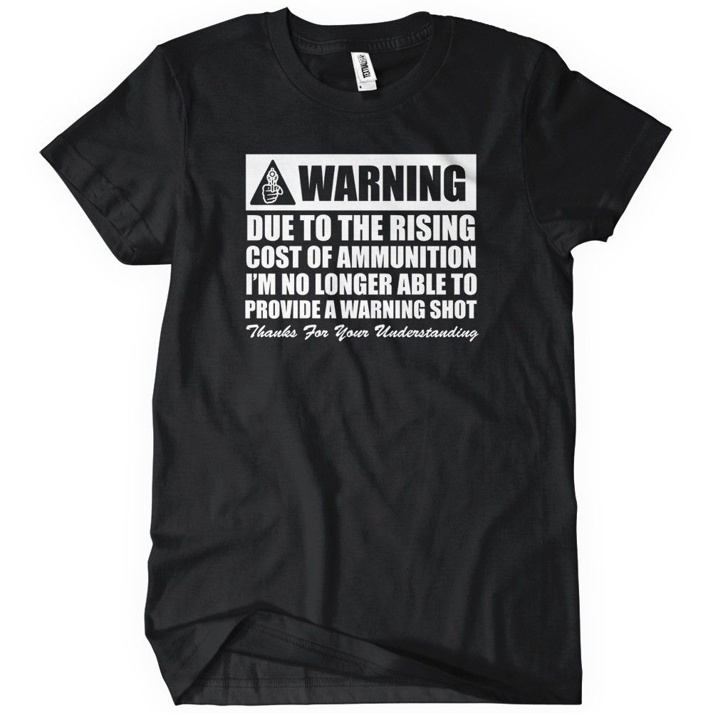 Warning Due To The Rising Cost Of Ammo T-shirt Tees Funny - Pop Culture ...