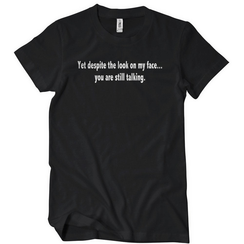 Yet Despite the Look On My Face T-Shirt | Textual Tees