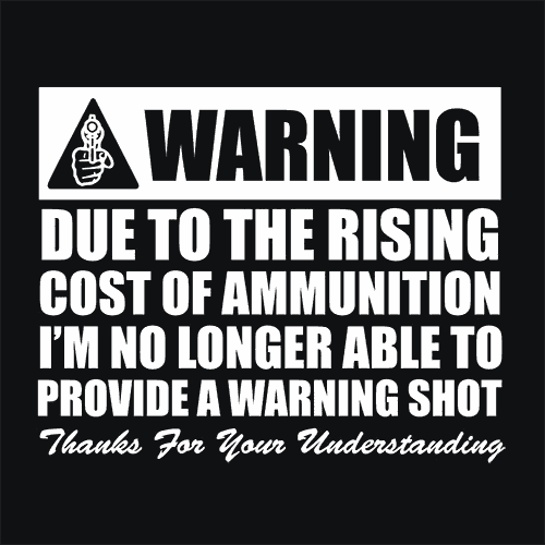 Warning Due To The Rising Cost Of Ammo T-shirt Tees Funny - Pop