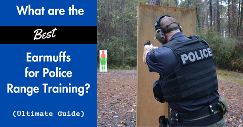 what are the best earmuffs for police range training