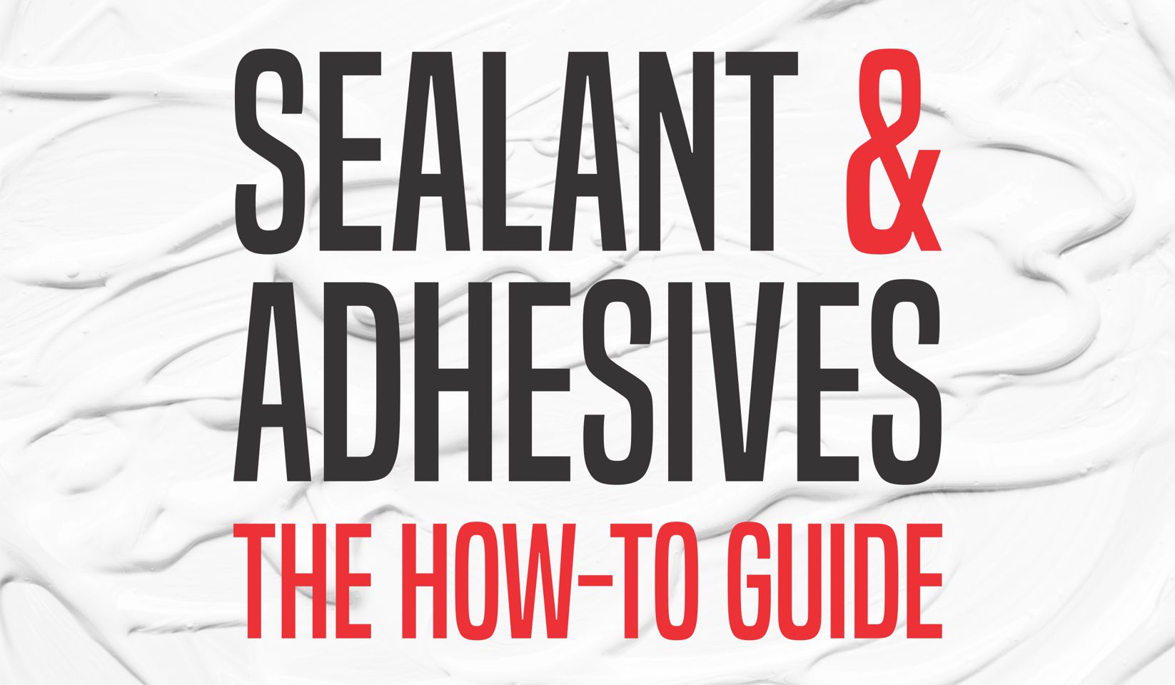 Adhesives, Silicones & Sealants - The How-To Guide