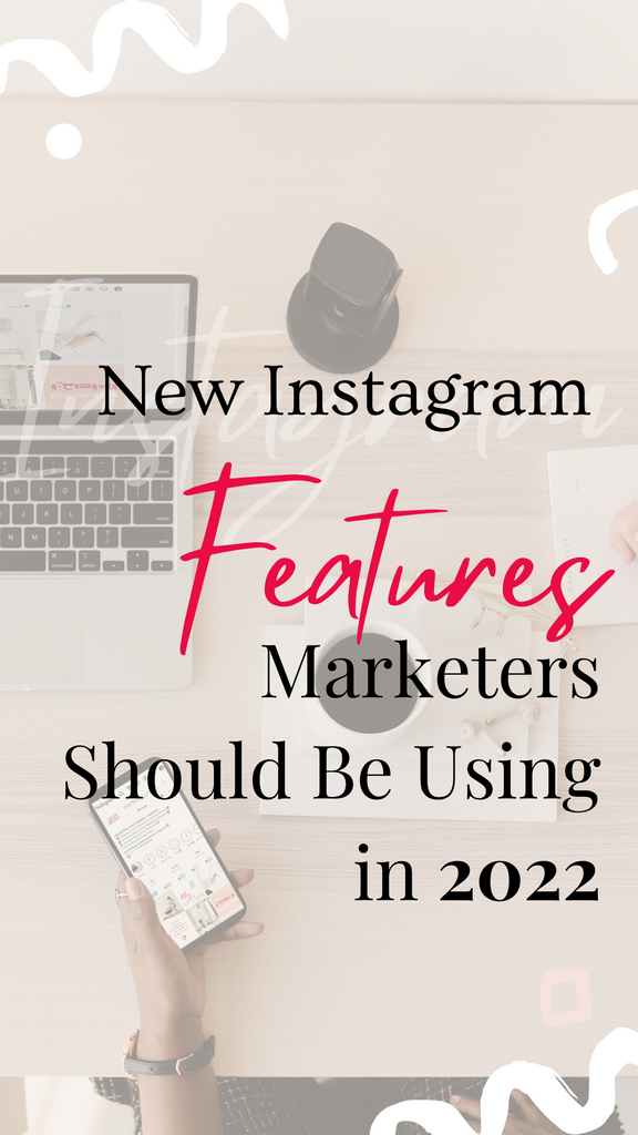 New Instagram Features Marketers Should Be Using in 2022