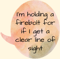 I'm holding a firebolt for if I get a clear line of sight on the BBEG