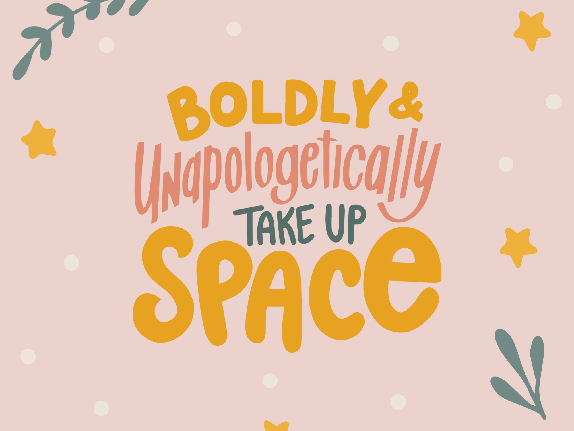 "Boldly and unapologetically take up space" in playful hand lettering