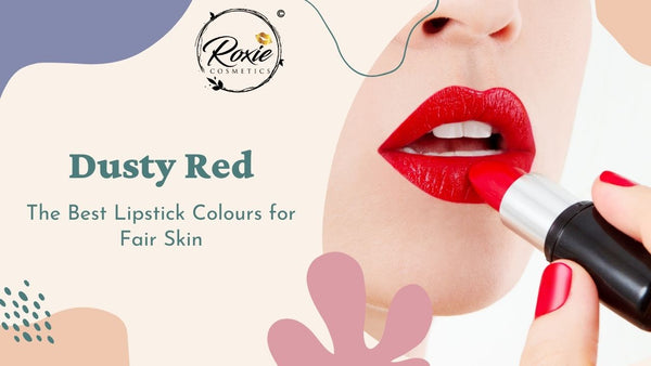 Dusty Red - The Best Lipstick Colours for Fair Skin
