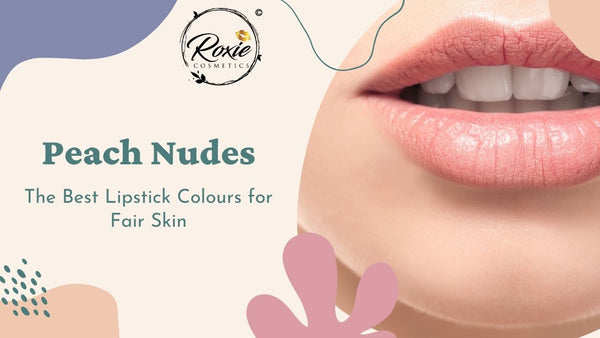 Peach Nudes - The Best Lipstick Colours for Fair Skin