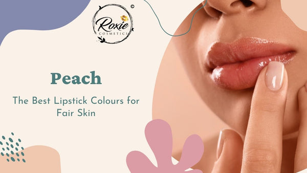 Peach - The Best Lipstick Colours for Fair Skin