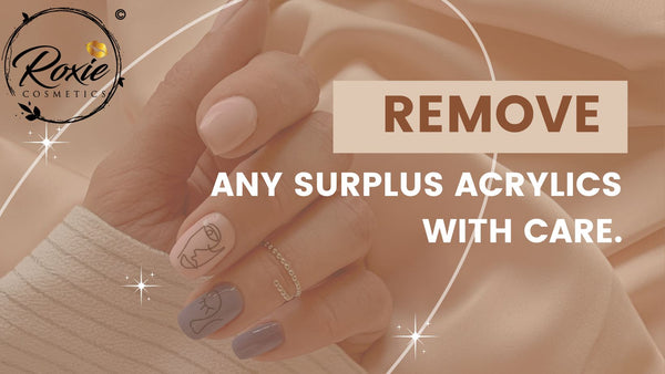 Remove any surplus acrylics with care