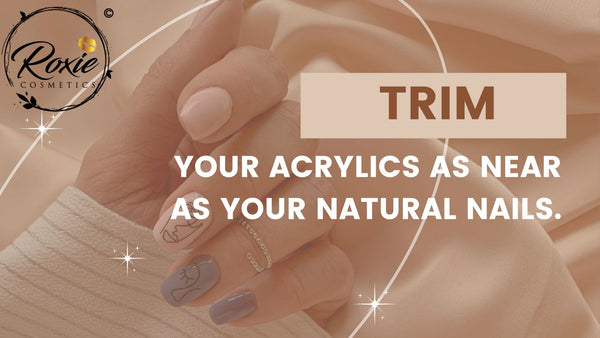 Trim your acrylics as near as your natural nails