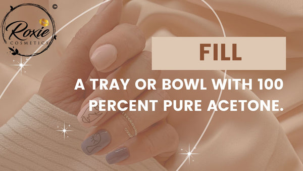 Fill a tray or bowl with 100 percent pure acetone