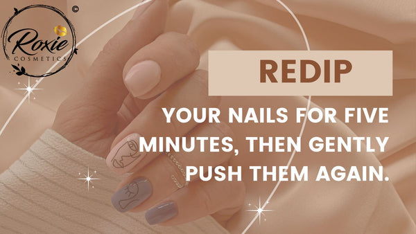 Redip your nails for five minutes, then gently push them again