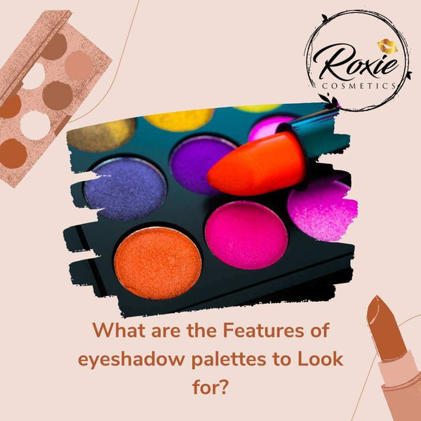 What are the Features of eyeshadow palettes to Look for?