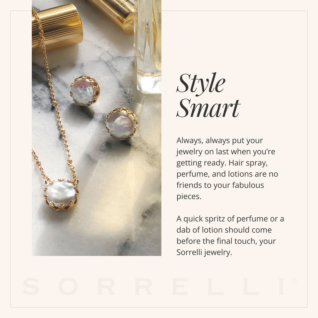 Style Smart: Always, always put your jewelry on last when you’re getting ready. Hair spray, perfume, and lotions are no friends to your fabulous pieces. A quick spritz of perfume or a dab of lotion should come before the final touch—your Sorrelli jewelry.