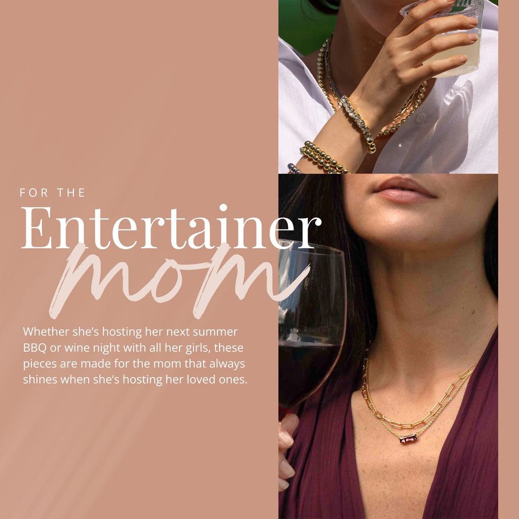 For the Entertainer Mom: Whether she’s hosting her next summer BBQ or wine night with all her girls, these pieces are made for the mom that always shines when she’s hosting her loved ones.