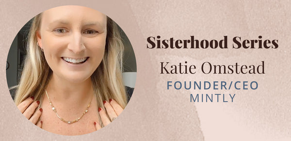Sisterhood Series Katie Omstead Founder/CEO Mintly