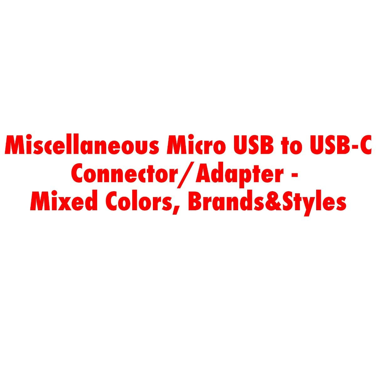 Miscellaneous Micro USB to USB-C Connector/Adapter -Mixed Colors, Brands&Styles
