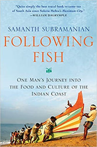 Following Fish: One Man's Journey into the Food and Culture of the Indian Coast by Samantha Subramanian