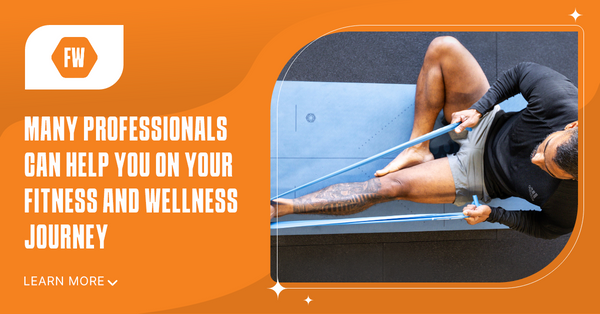Many professionals can help you on your fitness and wellness journey.