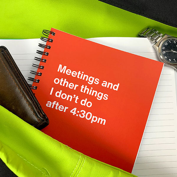 A WTF Notebook titled: Meetings and other things I don’t do after 4:30pm
