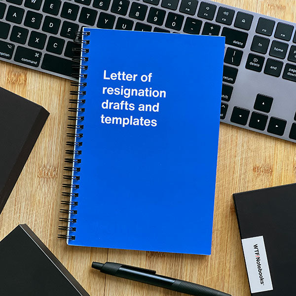 A WTF Notebook titled: Letter of resignation drafts and templates
