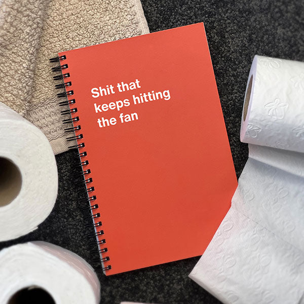 A WTF Notebook titled: Shit that keeps hitting the fan
