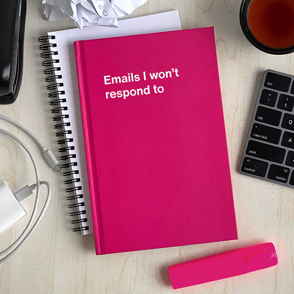 A WTF Notebook titled: Emails I won't respond to